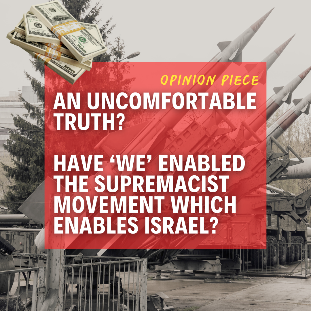 Have ‘we’ enabled the supremacist movement which enables Israel?